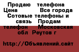 Продаю 3 телефона › Цена ­ 3 000 - Все города Сотовые телефоны и связь » Продам телефон   . Московская обл.,Реутов г.